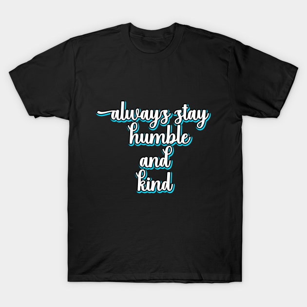 Always Stay Humble And Kind T-Shirt by DMJPRINT